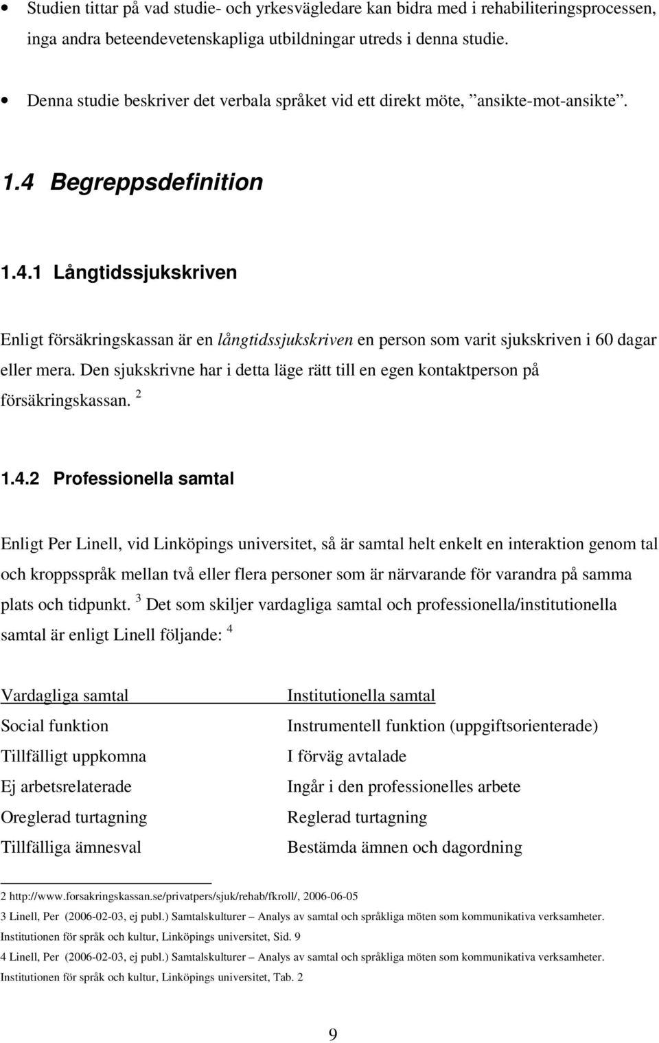 Begreppsdefinition 1.4.1 Långtidssjukskriven Enligt försäkringskassan är en långtidssjukskriven en person som varit sjukskriven i 60 dagar eller mera.