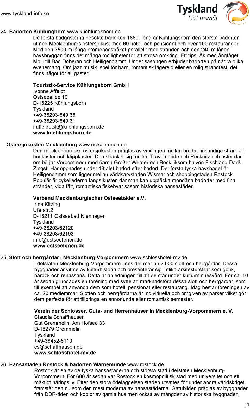 Med den 3500 m långa promenadstråket parallellt med stranden och den 240 m långa havsbryggan finns det många möjligheter för att strosa omkring.