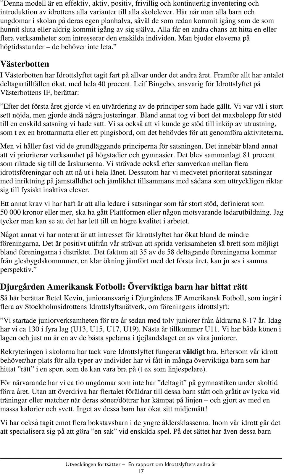 Alla får en andra chans att hitta en eller flera verksamheter som intresserar den enskilda individen. Man bjuder eleverna på högtidsstunder de behöver inte leta.