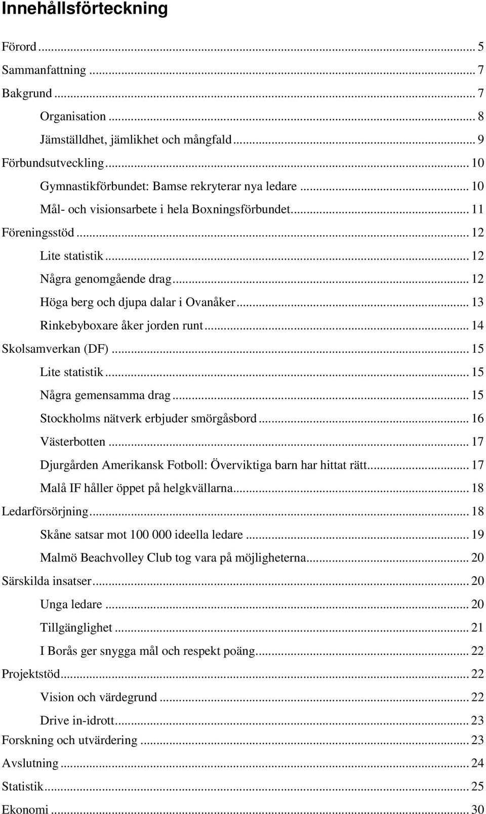 .. 13 Rinkebyboxare åker jorden runt... 14 Skolsamverkan (DF)... 15 Lite statistik... 15 Några gemensamma drag... 15 Stockholms nätverk erbjuder smörgåsbord... 16 Västerbotten.