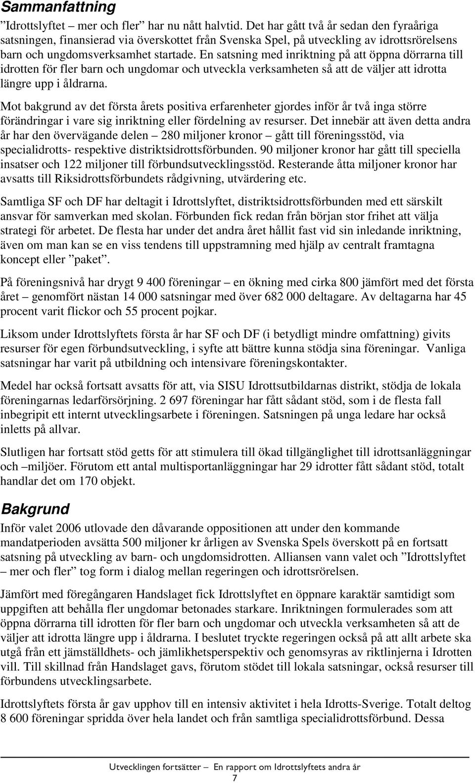 En satsning med inriktning på att öppna dörrarna till idrotten för fler barn och ungdomar och utveckla verksamheten så att de väljer att idrotta längre upp i åldrarna.