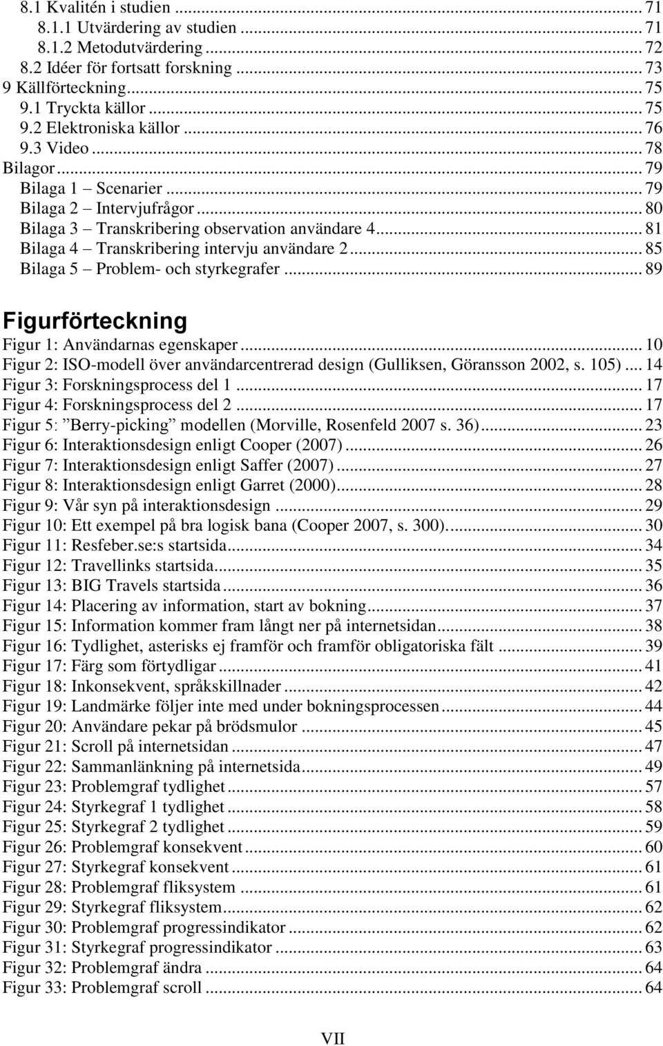 .. 85 Bilaga 5 Problem- och styrkegrafer... 89 Figurförteckning Figur 1: Användarnas egenskaper... 10 Figur 2: ISO-modell över användarcentrerad design (Gulliksen, Göransson 2002, s. 105).