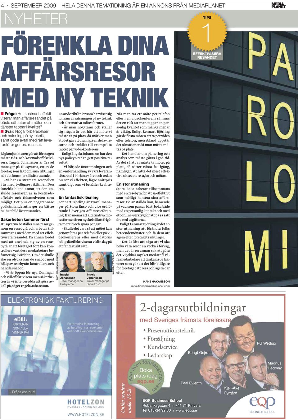 En av de riktlinjer som har visat sig lönsam är satsningen på ny teknik och alternativa mötesformer.