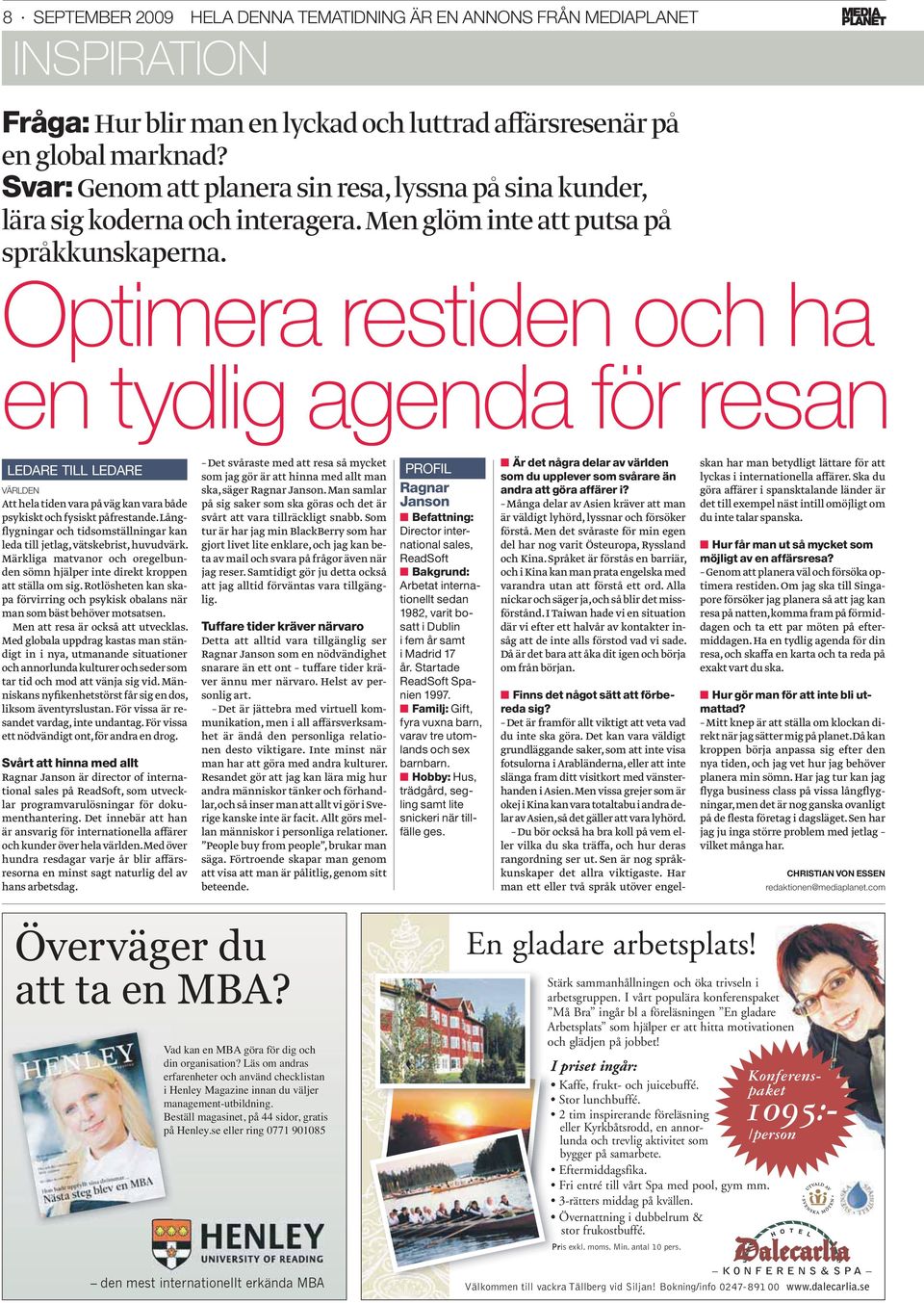 Optimera restiden och ha en tydlig agenda för resan LEDARE TILL LEDARE VÄRLDEN Att hela tiden vara på väg kan vara både psykiskt och fysiskt påfrestande.