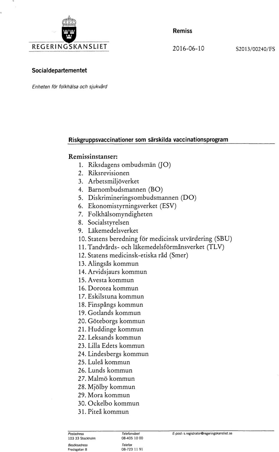 Socialstyrelsen 9. Läkemedelsverket 10. Statens beredning för medicinsk utvärdering (SBU) 11. Tandvårds- och läkemedelsförmånsverket (TLV) 12. Statens medicinsk-etiska råd (Smer) 13.