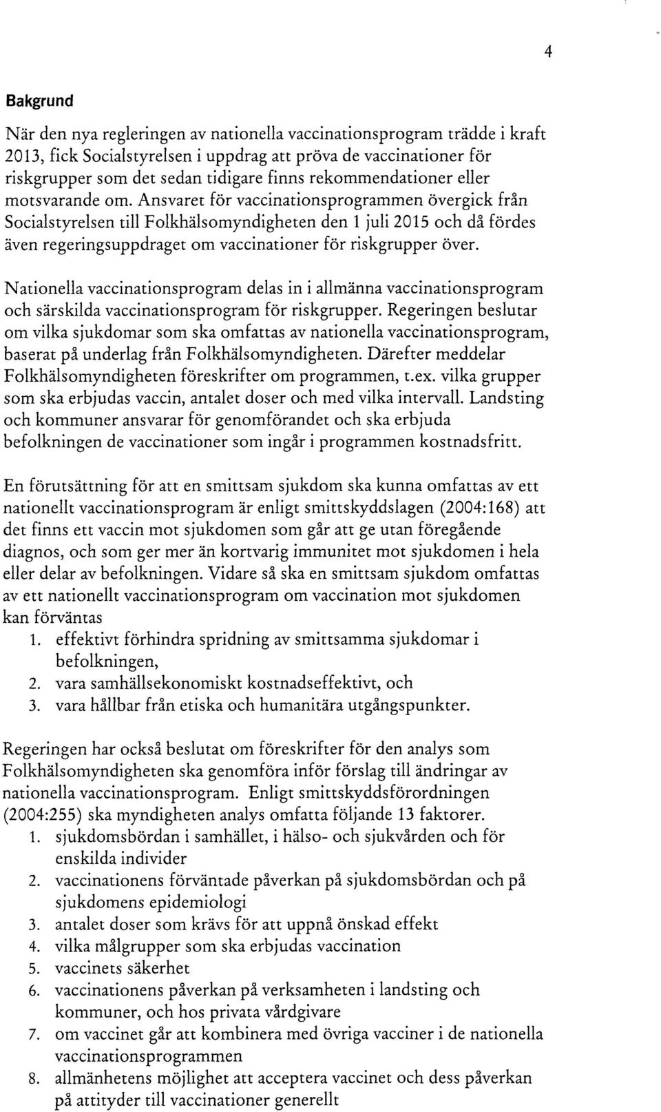 Ansvaret för vaccinationsprogrammen övergick från Socialstyrelsen till Folkhälsomyndigheten den 1 juli 2015 och då fördes även regeringsuppdraget om vaccinationer för riskgrupper över.