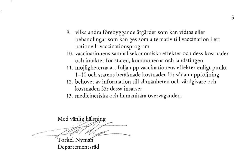 möjligheterna att följa upp vaccinationens effekter enligt punkt 1-10 och statens beräknade kostnader för sådan uppföljning 12.