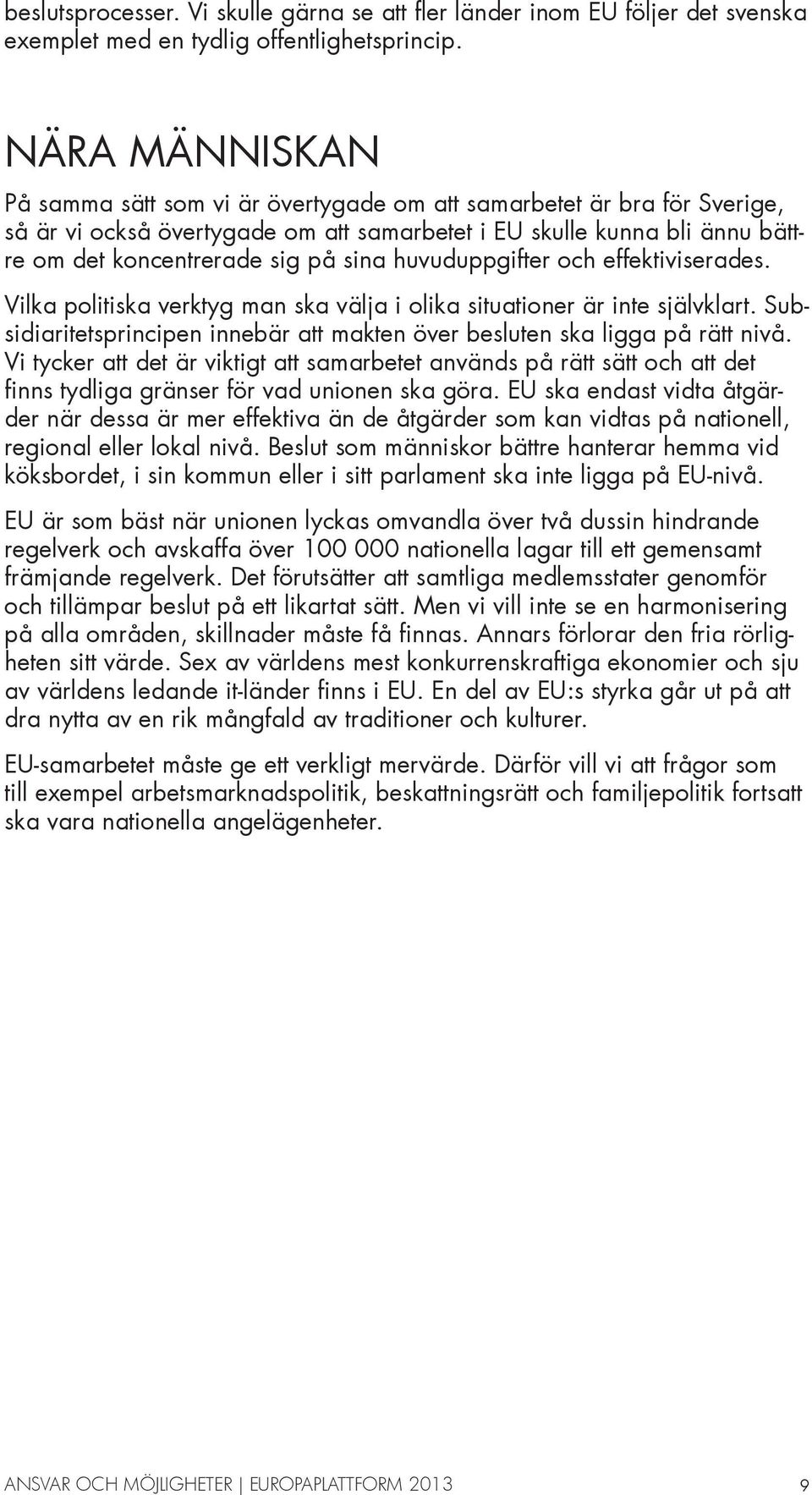 huvuduppgifter och effektiviserades. Vilka politiska verktyg man ska välja i olika situationer är inte självklart. Subsidiaritetsprincipen innebär att makten över besluten ska ligga på rätt nivå.
