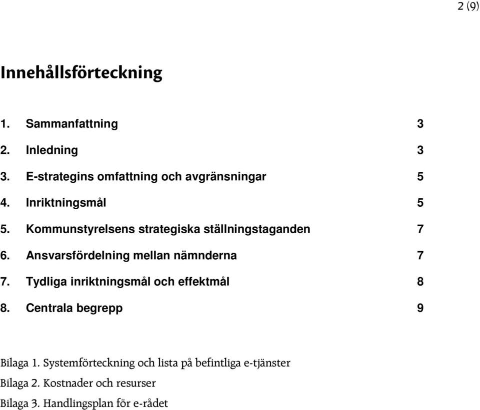 Kommunstyrelsens strategiska ställningstaganden 7 6. Ansvarsfördelning mellan nämnderna 7 7.