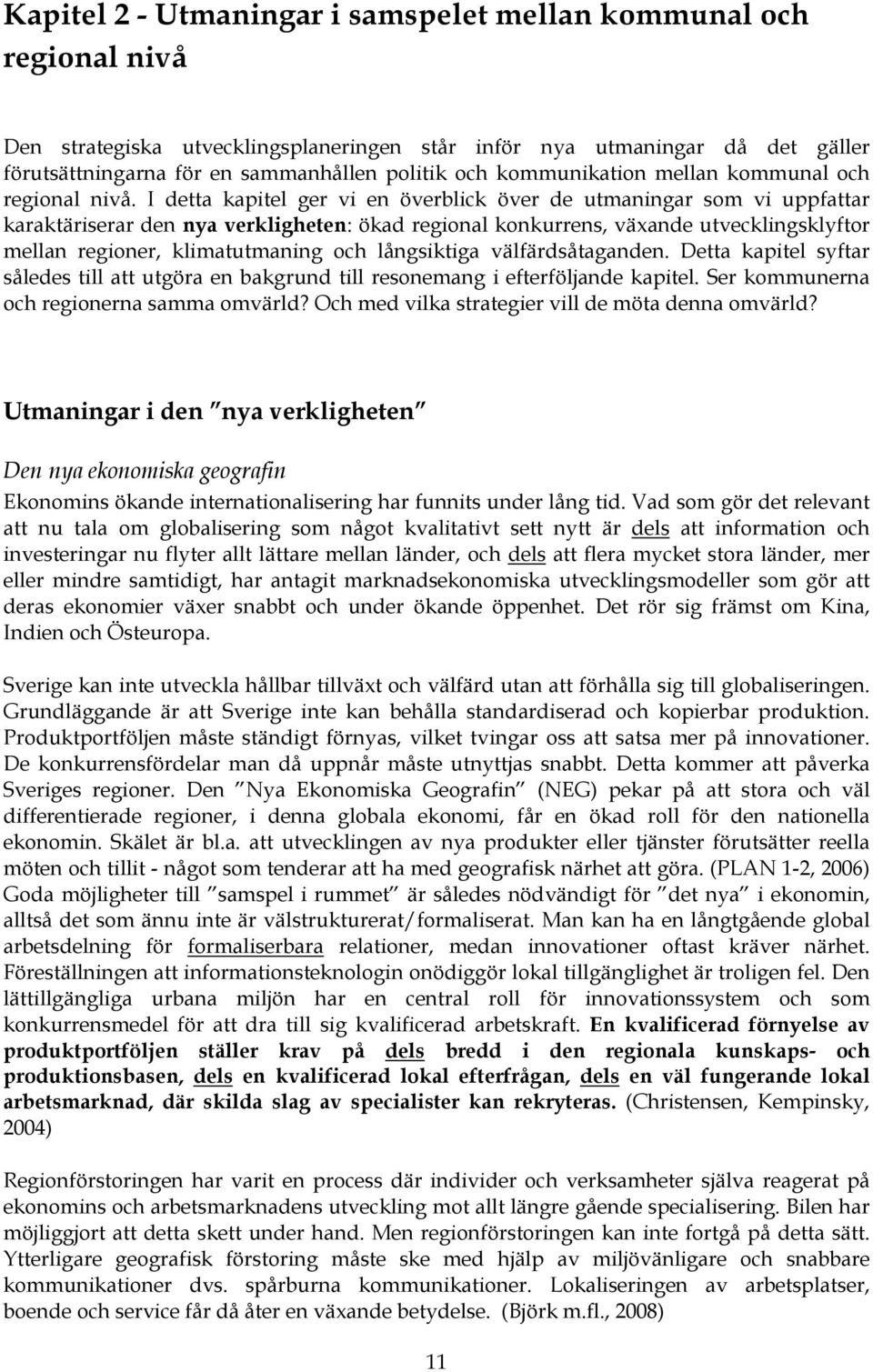 I detta kapitel ger vi en överblick över de utmaningar som vi uppfattar karaktäriserar den nya verkligheten: ökad regional konkurrens, växande utvecklingsklyftor mellan regioner, klimatutmaning och