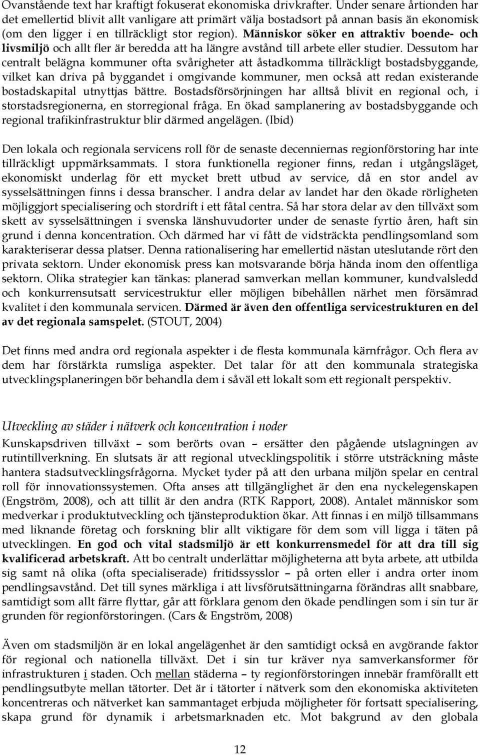 Människor söker en attraktiv boende- och livsmiljö och allt fler är beredda att ha längre avstånd till arbete eller studier.