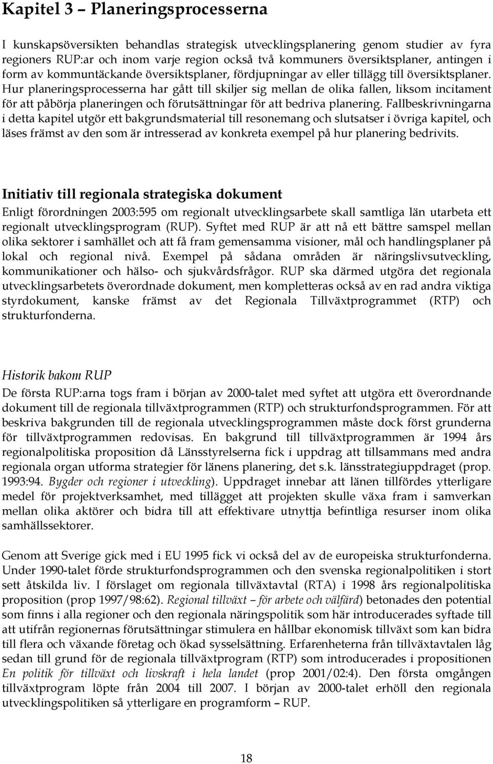 Hur planeringsprocesserna har gått till skiljer sig mellan de olika fallen, liksom incitament för att påbörja planeringen och förutsättningar för att bedriva planering.