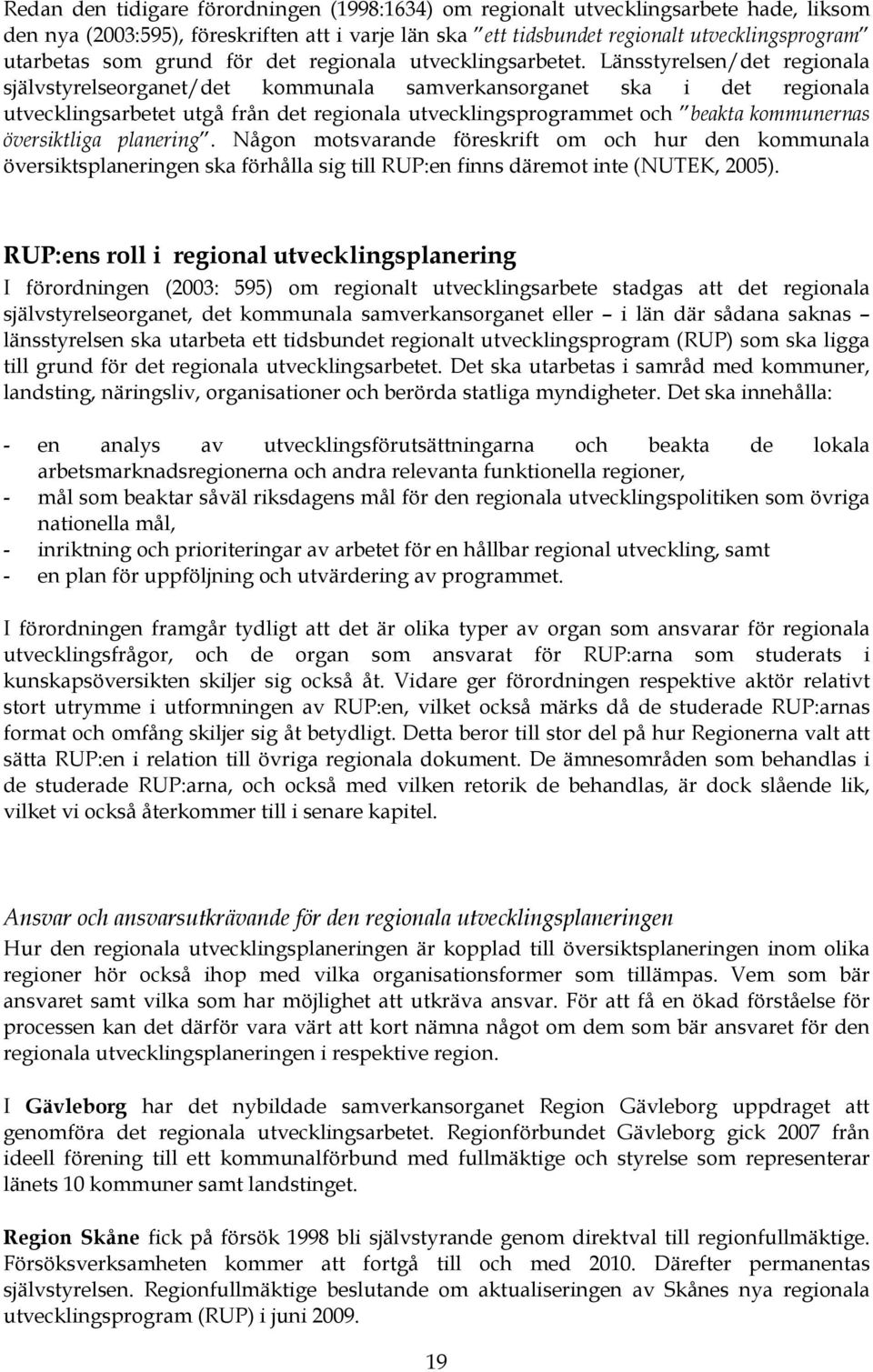 Länsstyrelsen/det regionala självstyrelseorganet/det kommunala samverkansorganet ska i det regionala utvecklingsarbetet utgå från det regionala utvecklingsprogrammet och beakta kommunernas