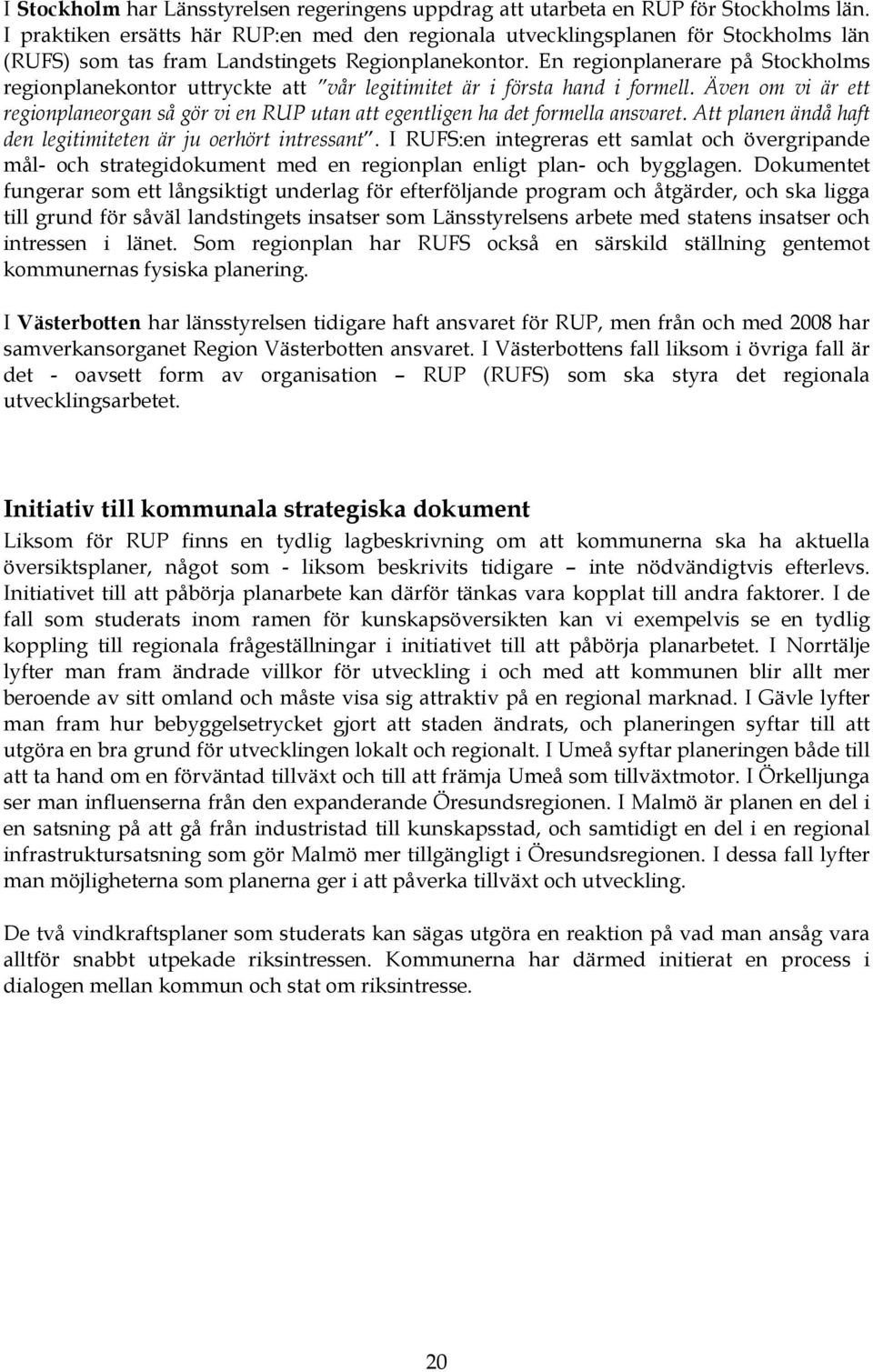 En regionplanerare på Stockholms regionplanekontor uttryckte att vår legitimitet är i första hand i formell.