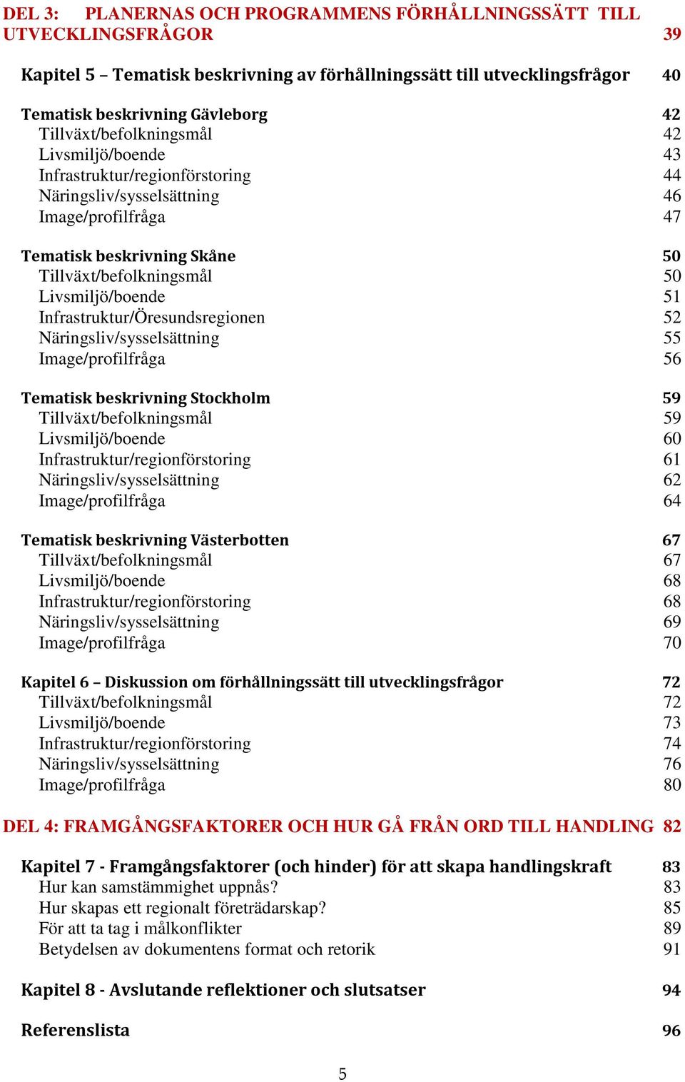 .. 50 Tillväxt/befolkningsmål... 50 Livsmiljö/boende... 51 Infrastruktur/Öresundsregionen... 52 Näringsliv/sysselsättning... 55 Image/profilfråga... 56 Tematisk beskrivning Stockholm.