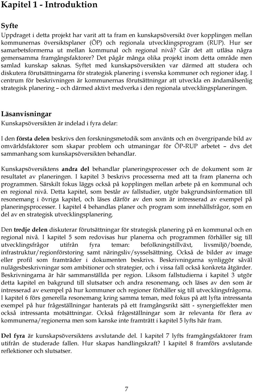 Syftet med kunskapsöversikten var därmed att studera och diskutera förutsättningarna för strategisk planering i svenska kommuner och regioner idag.