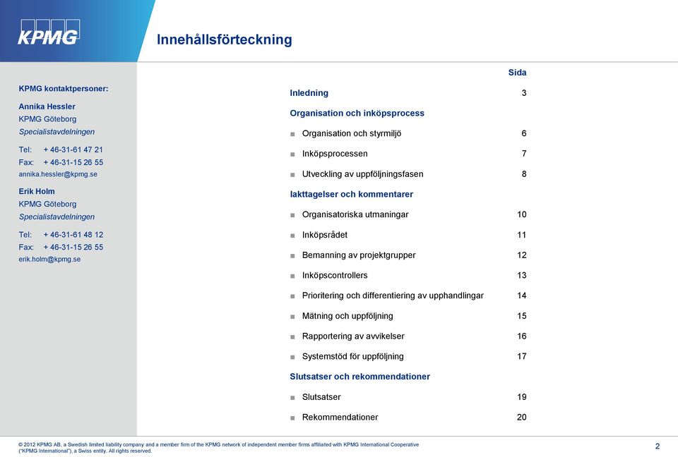 se Inledning 3 Organisation och inköpsprocess Organisation och styrmiljö 6 Inköpsprocessen 7 Utveckling av uppföljningsfasen 8 Iakttagelser och kommentarer Organisatoriska utmaningar