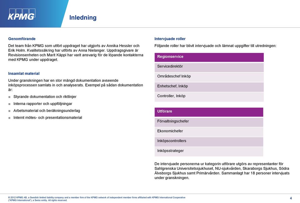 Insamlat material Under granskningen har en stor mängd dokumentation avseende inköpsprocessen samlats in och analyserats.