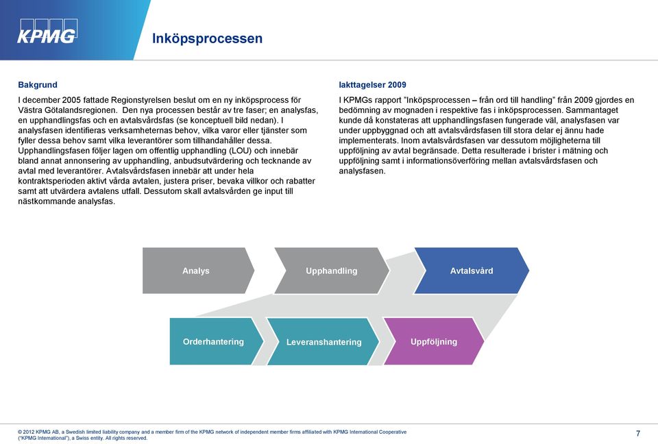 I analysfasen identifieras verksamheternas behov, vilka varor eller tjänster som fyller dessa behov samt vilka leverantörer som tillhandahåller dessa.