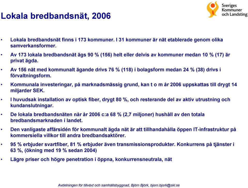 Av 156 nät med kommunalt ägande drivs 76 % (118) i bolagsform medan 24 % (38) drivs i förvaltningsform.