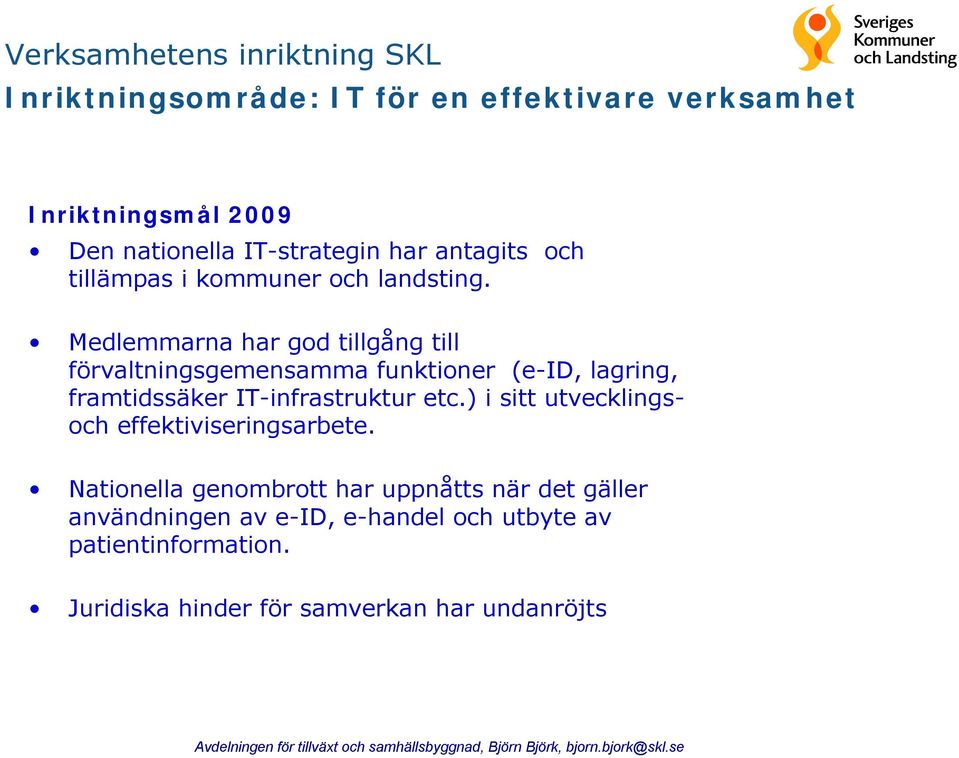 Medlemmarna har god tillgång till förvaltningsgemensamma funktioner (e-id, lagring, framtidssäker IT-infrastruktur etc.