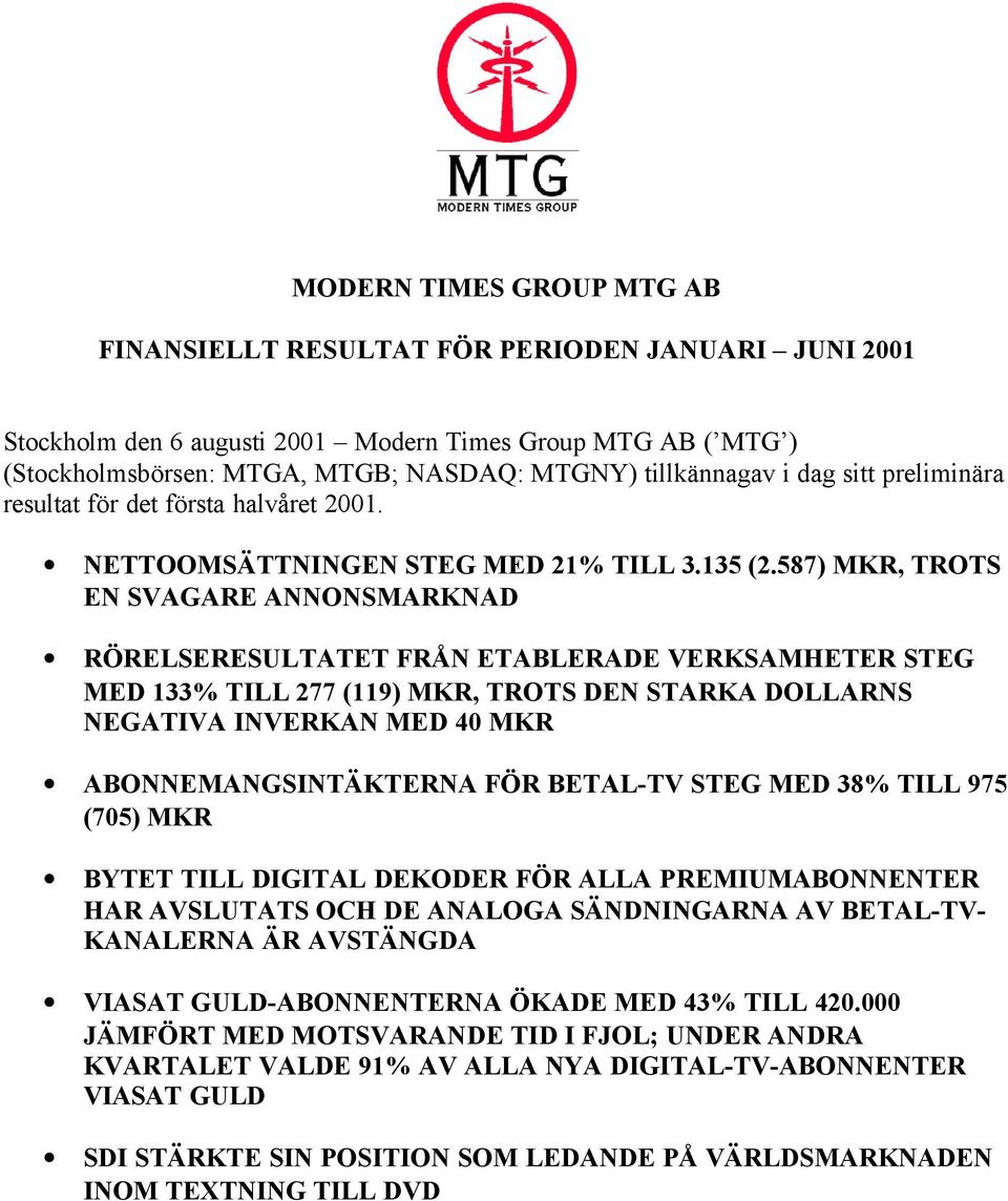 587) MKR, TROTS EN SVAGARE ANNONSMARKNAD RÖRELSERESULTATET FRÅN ETABLERADE VERKSAMHETER STEG MED 133% TILL 277 (119) MKR, TROTS DEN STARKA DOLLARNS NEGATIVA INVERKAN MED 40 MKR ABONNEMANGSINTÄKTERNA