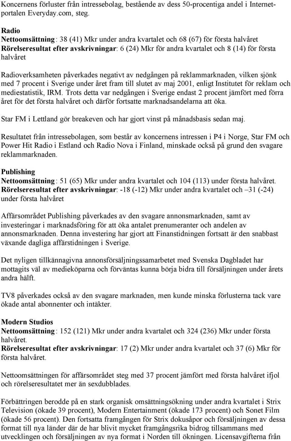 Radioverksamheten påverkades negativt av nedgången på reklammarknaden, vilken sjönk med 7 procent i Sverige under året fram till slutet av maj 2001, enligt Institutet för reklam och mediestatistik,