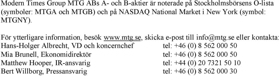 se eller kontakta: Hans-Holger Albrecht, VD och koncernchef tel: +46 (0) 8 562 000 50 Mia Brunell, Ekonomidirektör tel: +46