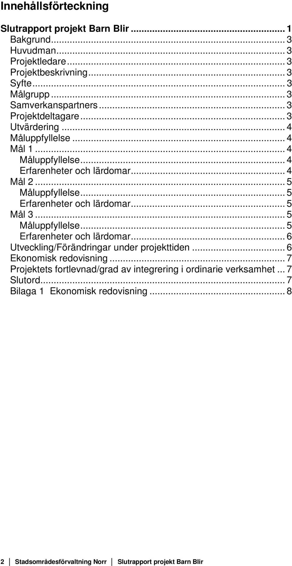 .. 5 Erfarenheter och lärdomar... 5 Mål 3... 5 Måluppfyllelse... 5 Erfarenheter och lärdomar... 6 Utveckling/Förändringar under projekttiden... 6 Ekonomisk redovisning.