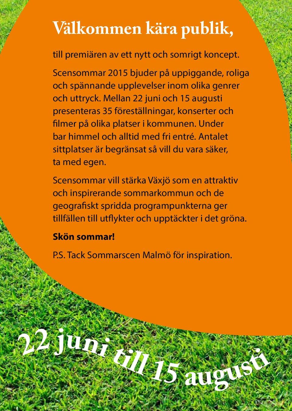 Mellan 22 juni och 15 augusti presenteras 35 föreställningar, konserter och filmer på olika platser i kommunen. Under bar himmel och alltid med fri entré.