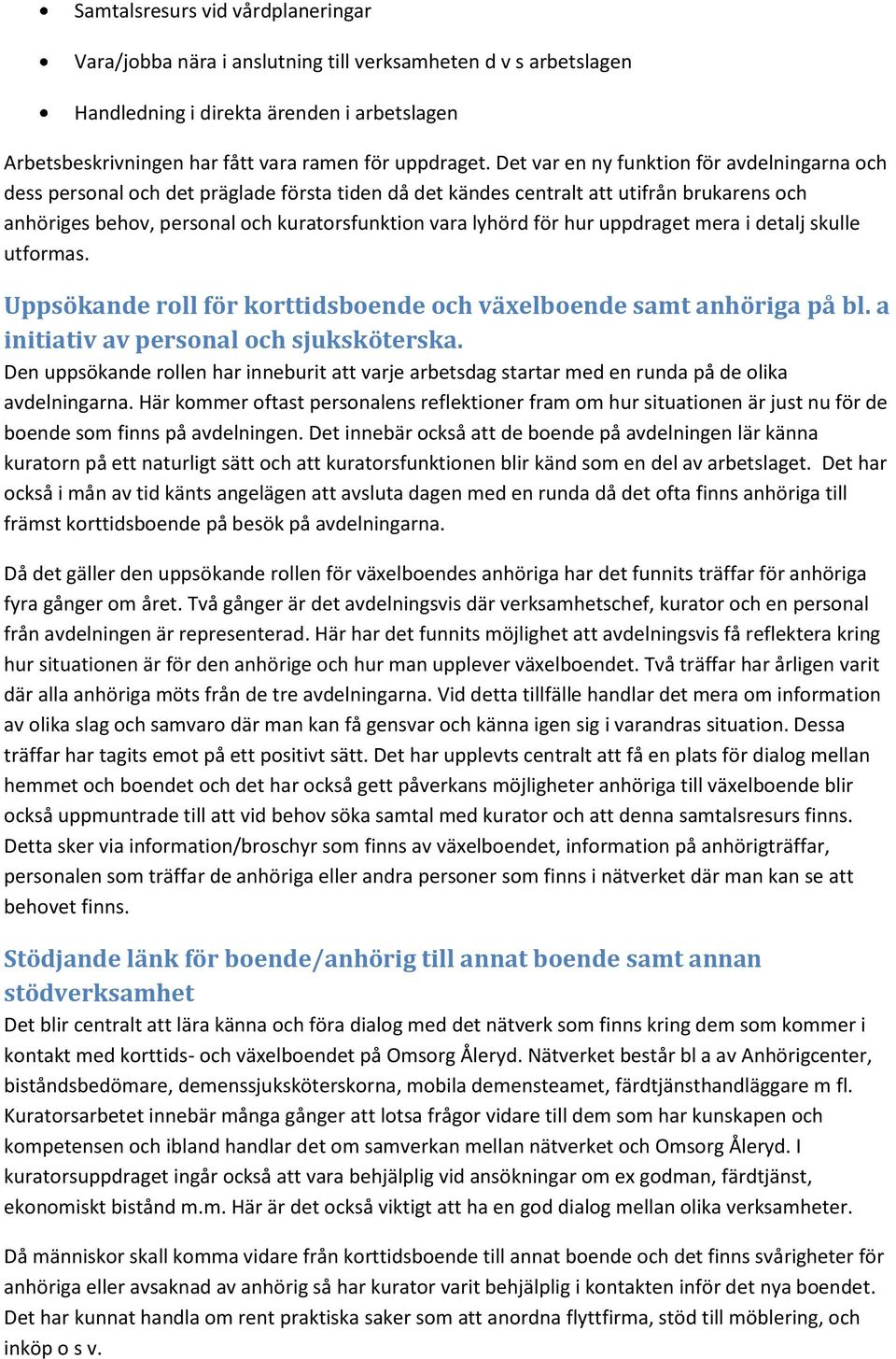 för hur uppdraget mera i detalj skulle utformas. Uppsökande roll för korttidsboende och växelboende samt anhöriga på bl. a initiativ av personal och sjuksköterska.