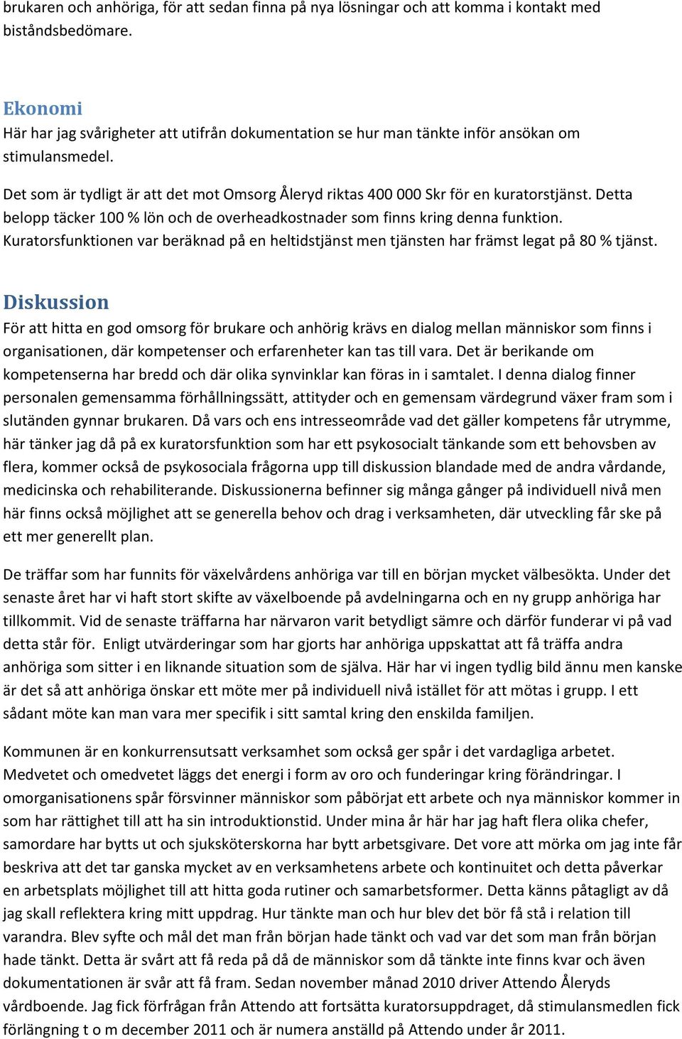 Detta belopp täcker 100 % lön och de overheadkostnader som finns kring denna funktion. Kuratorsfunktionen var beräknad på en heltidstjänst men tjänsten har främst legat på 80 % tjänst.