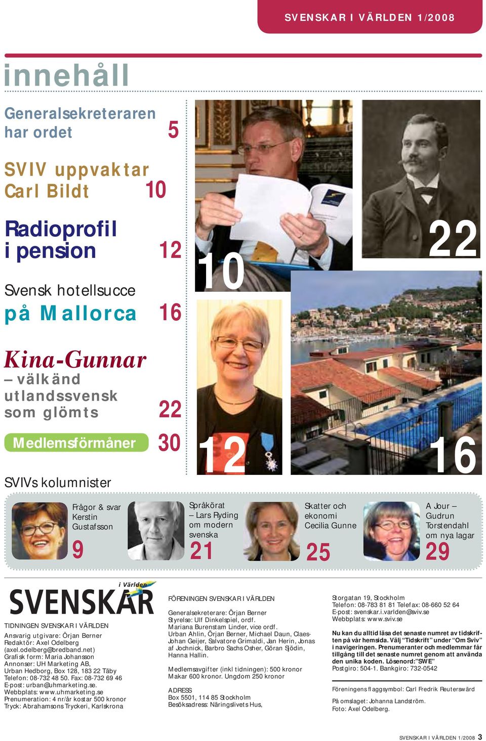 lagar 29 TIDNINGEN SVENSKAR I VÄRLDEN Ansvarig utgivare: Örjan Berner Redaktör: Axel Odelberg (axel.odelberg@bredband.