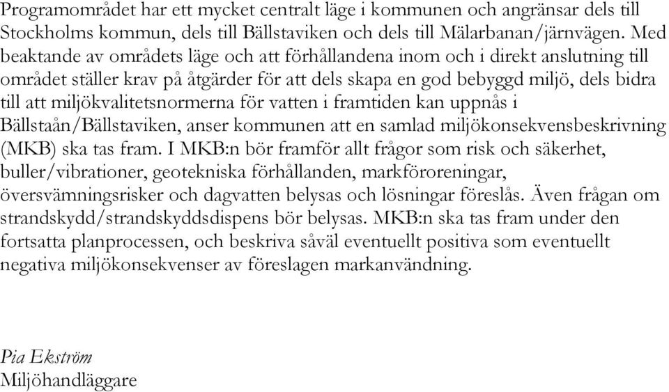 miljökvalitetsnormerna för vatten i framtiden kan uppnås i Bällstaån/Bällstaviken, anser kommunen att en samlad miljökonsekvensbeskrivning (MKB) ska tas fram.