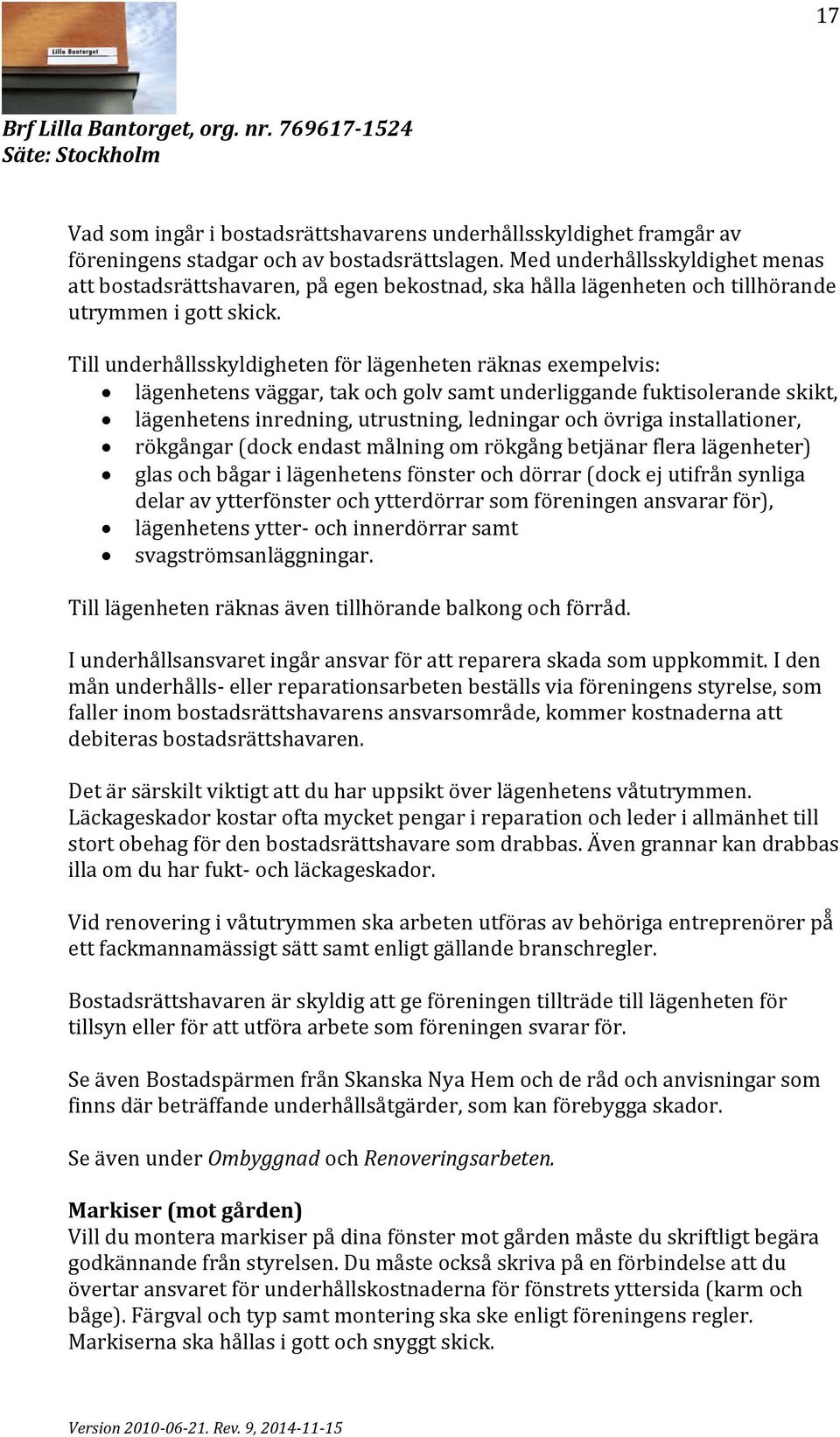 Till underha llsskyldigheten fo r la genheten ra knas exempelvis: la genhetens va ggar, tak och golv samt underliggande fuktisolerande skikt, lägenhetens inredning, utrustning, ledningar och övriga