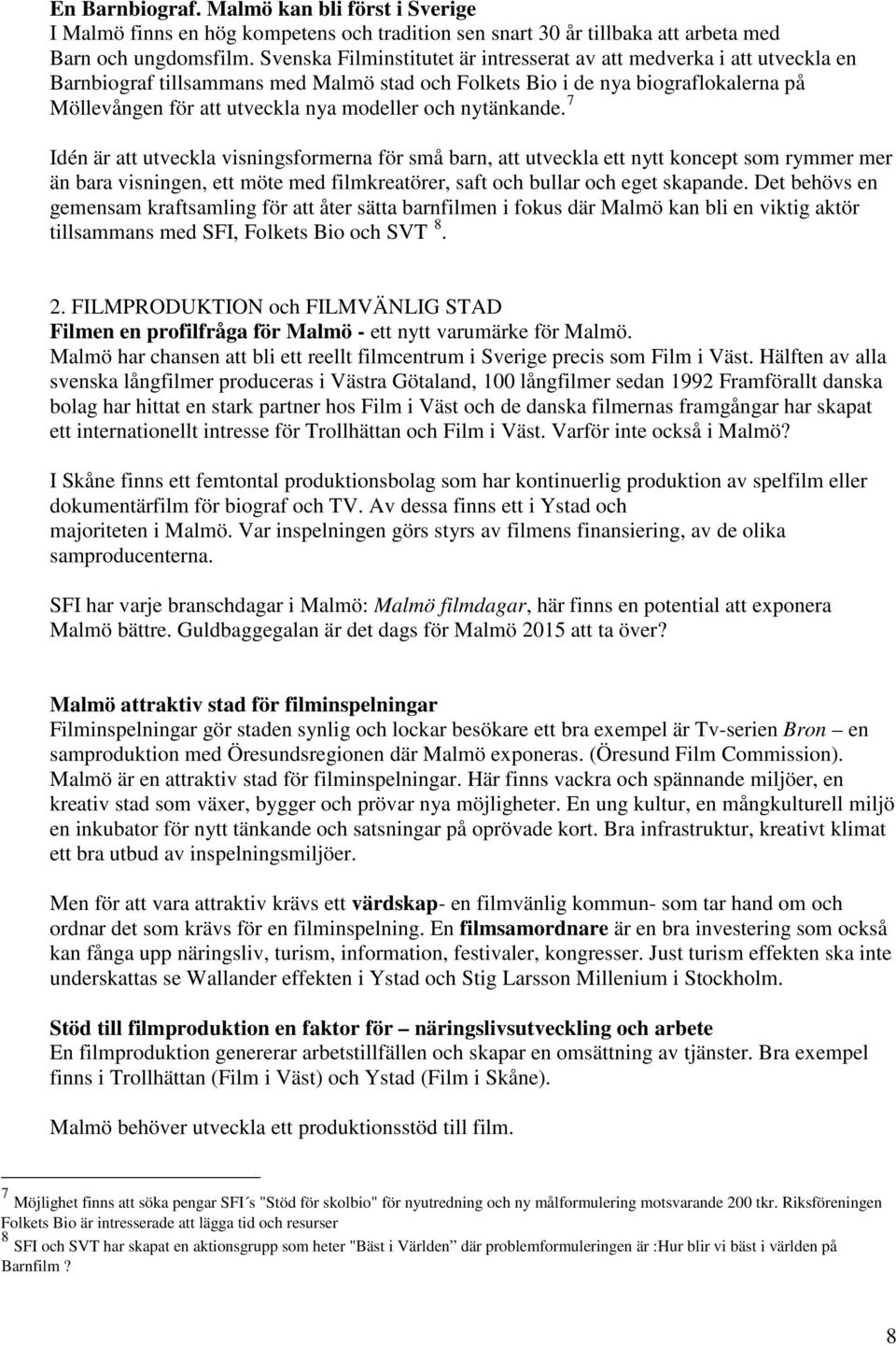 och nytänkande. 7 Idén är att utveckla visningsformerna för små barn, att utveckla ett nytt koncept som rymmer mer än bara visningen, ett möte med filmkreatörer, saft och bullar och eget skapande.