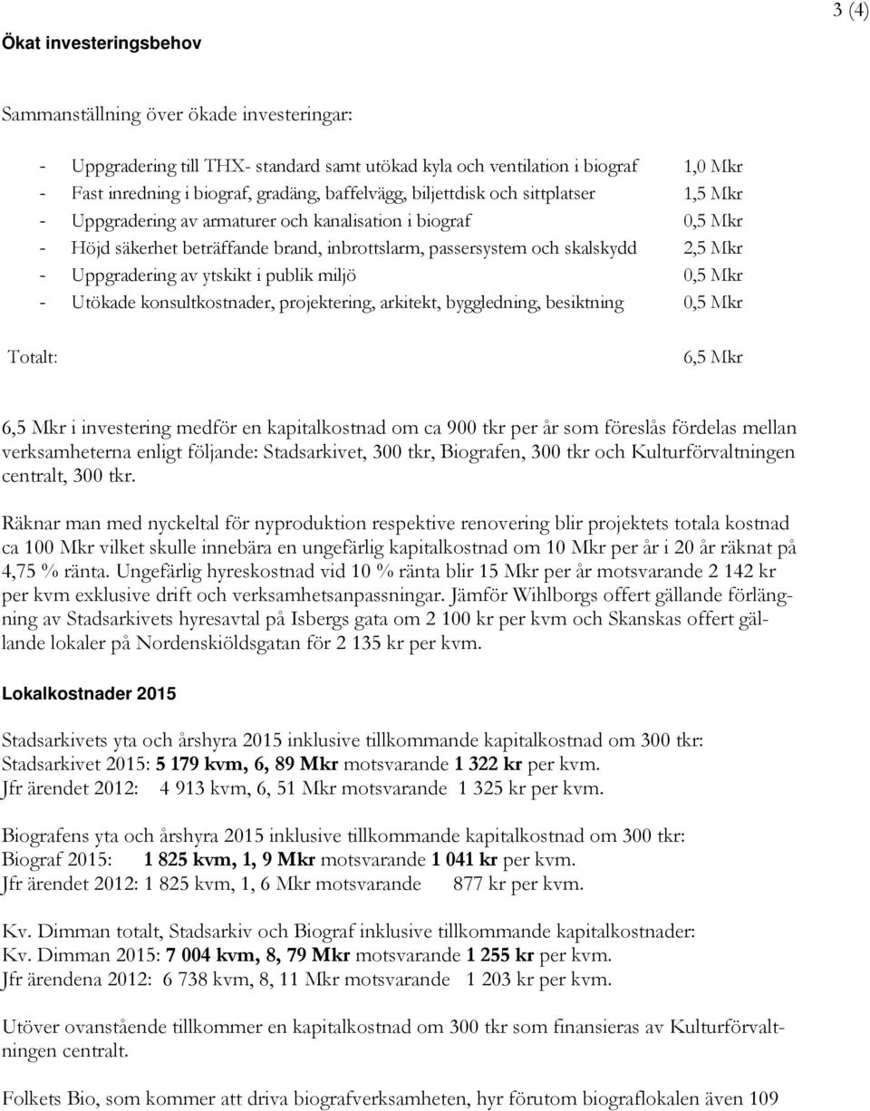 Uppgradering av ytskikt i publik miljö 0,5 Mkr - Utökade konsultkostnader, projektering, arkitekt, byggledning, besiktning 0,5 Mkr Totalt: 6,5 Mkr 6,5 Mkr i investering medför en kapitalkostnad om ca