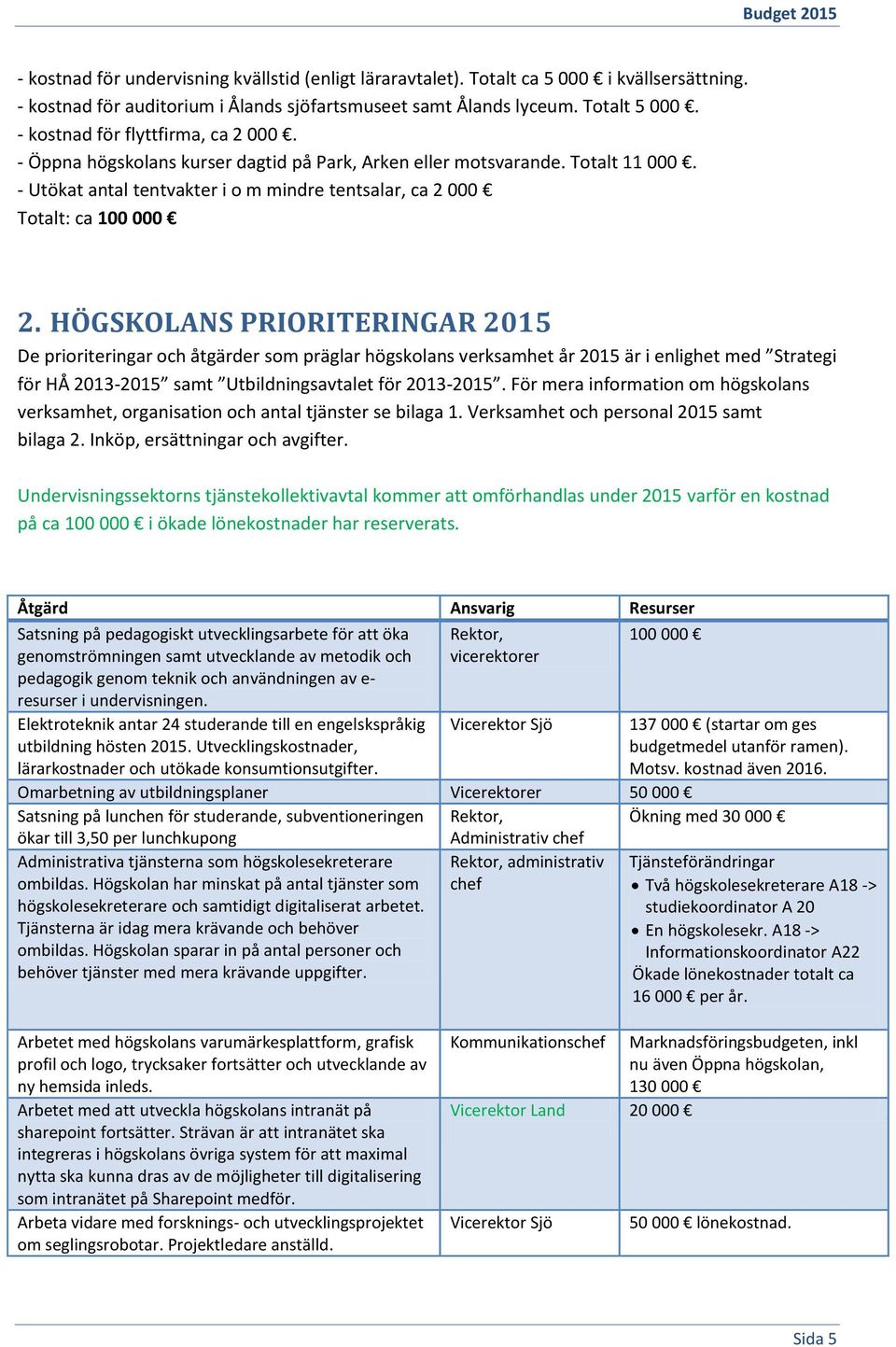 HÖGSKOLANS PRIORITERINGAR 2015 De prioriteringar och åtgärder som präglar högskolans verksamhet år 2015 är i enlighet med Strategi för HÅ 2013-2015 samt Utbildningsavtalet för 2013-2015.