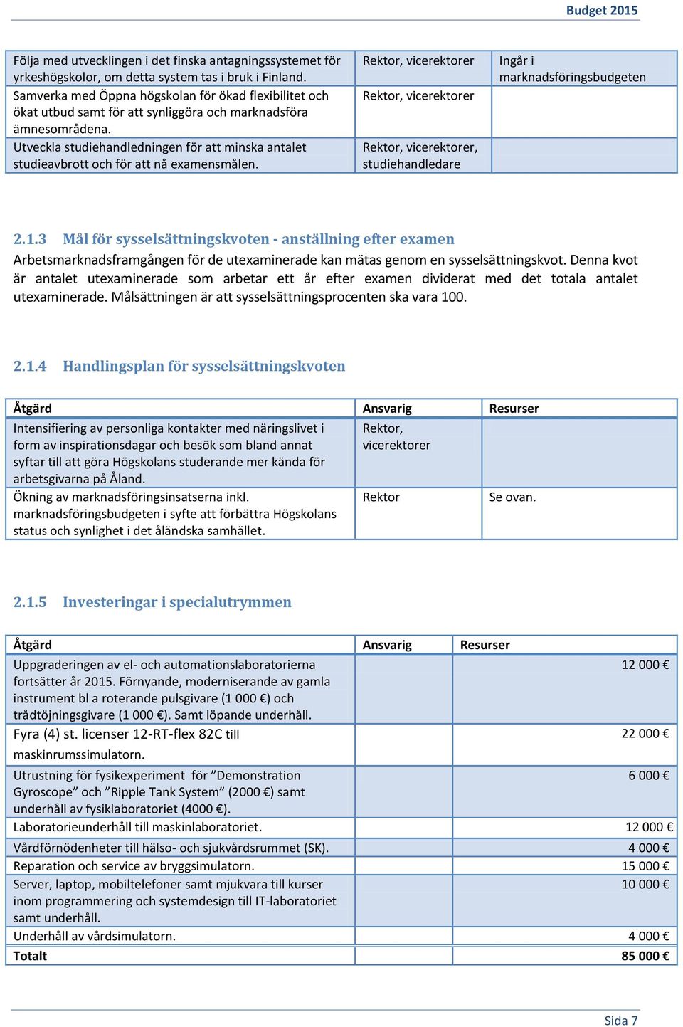 Utveckla studiehandledningen för att minska antalet studieavbrott och för att nå examensmålen.