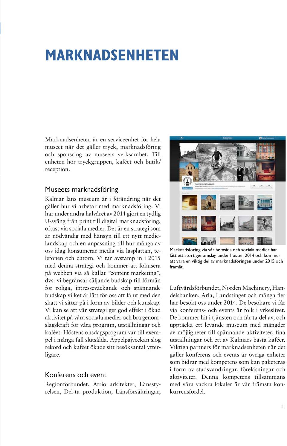 Vi har under andra halvåret av 2014 gjort en tydlig U-sväng från print till digital marknadsföring, oftast via sociala medier.