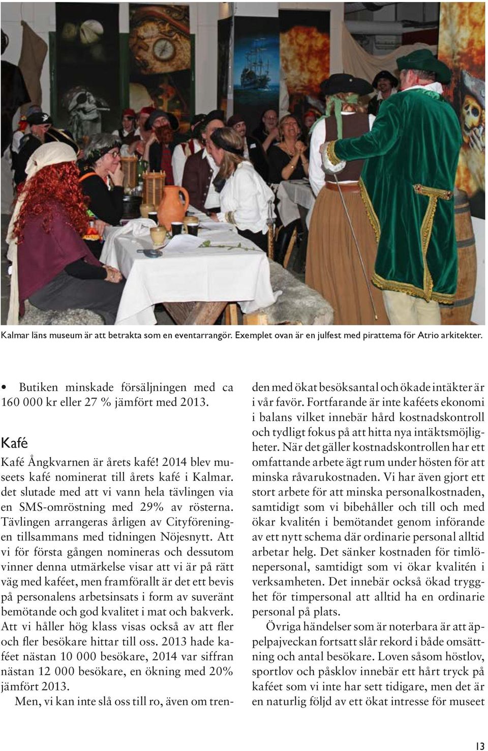 Tävlingen arrangeras årligen av Cityföreningen tillsammans med tidningen Nöjesnytt.