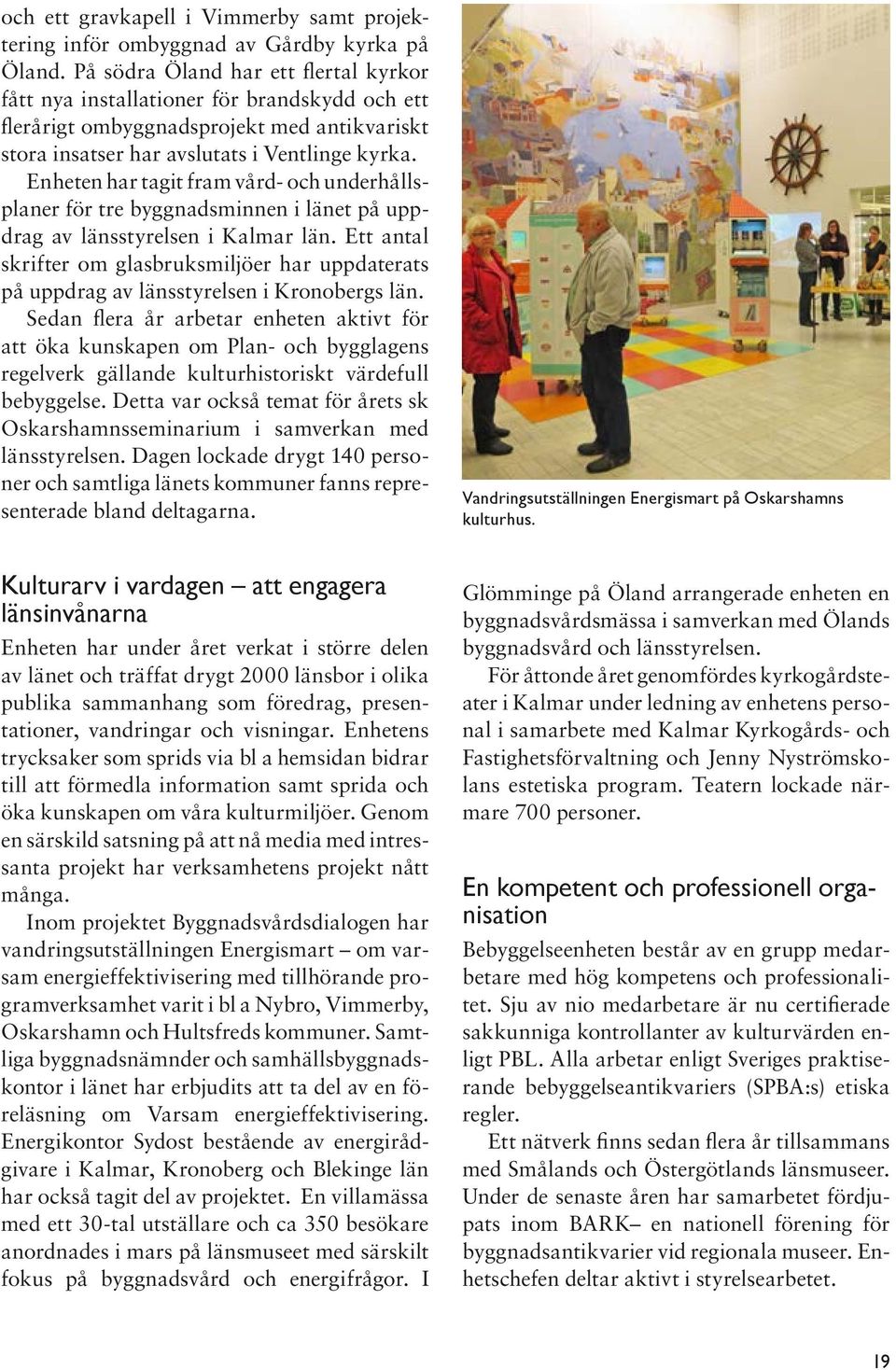 Enheten har tagit fram vård- och underhållsplaner för tre byggnadsminnen i länet på uppdrag av länsstyrelsen i Kalmar län.