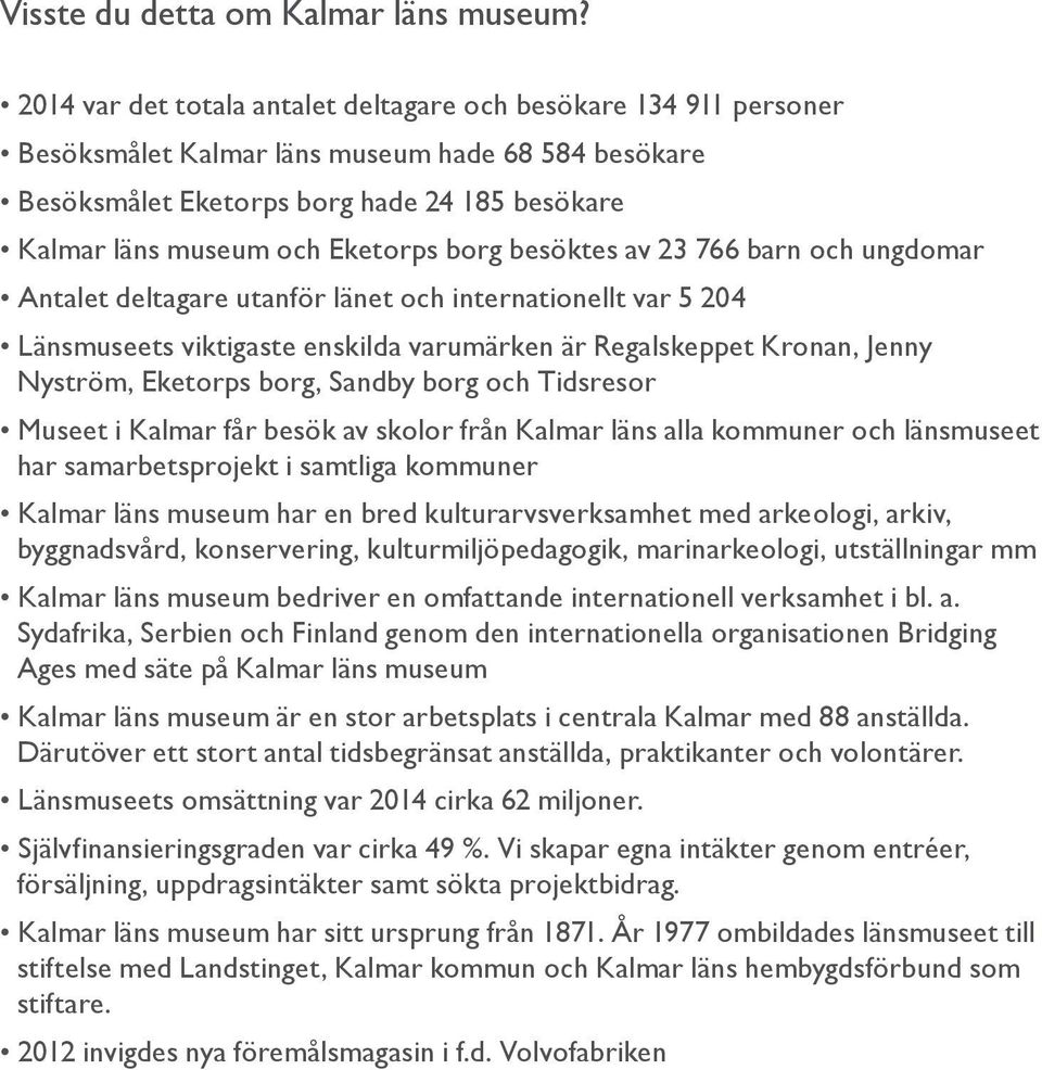 borg besöktes av 23 766 barn och ungdomar Antalet deltagare utanför länet och internationellt var 5 204 Länsmuseets viktigaste enskilda varumärken är Regalskeppet Kronan, Jenny Nyström, Eketorps