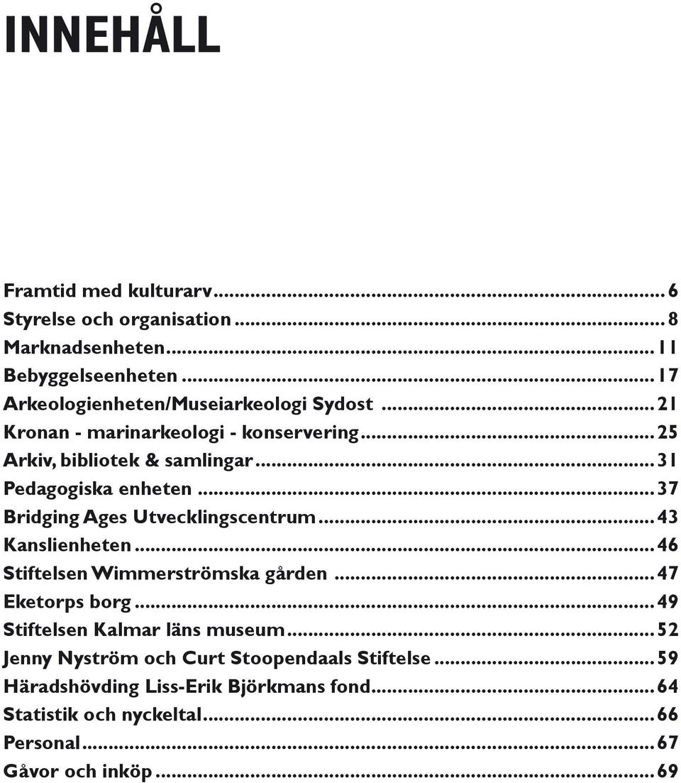 ..31 Pedagogiska enheten...37 Bridging Ages Utvecklingscentrum...43 Kanslienheten...46 Stiftelsen Wimmerströmska gården...47 Eketorps borg.