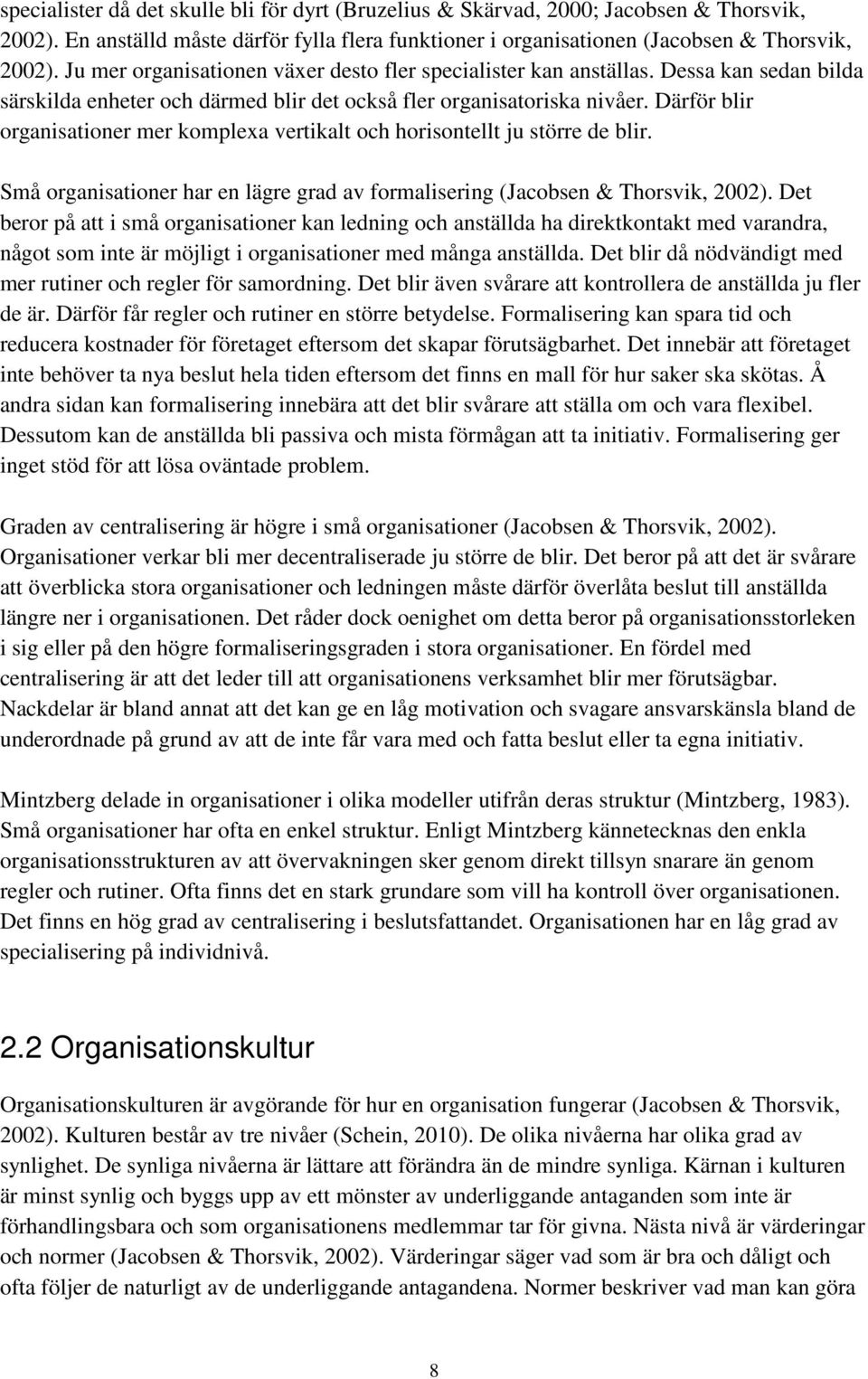 Därför blir organisationer mer komplexa vertikalt och horisontellt ju större de blir. Små organisationer har en lägre grad av formalisering (Jacobsen & Thorsvik, 2002).