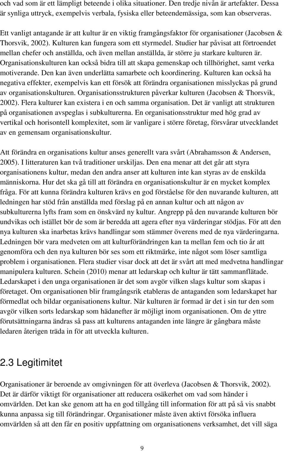 Studier har påvisat att förtroendet mellan chefer och anställda, och även mellan anställda, är större ju starkare kulturen är.