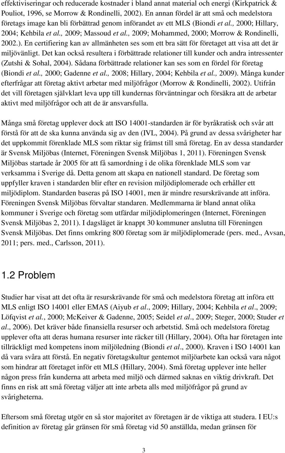 , 2009; Mohammed, 2000; Morrow & Rondinelli, 2002.). En certifiering kan av allmänheten ses som ett bra sätt för företaget att visa att det är miljövänligt.