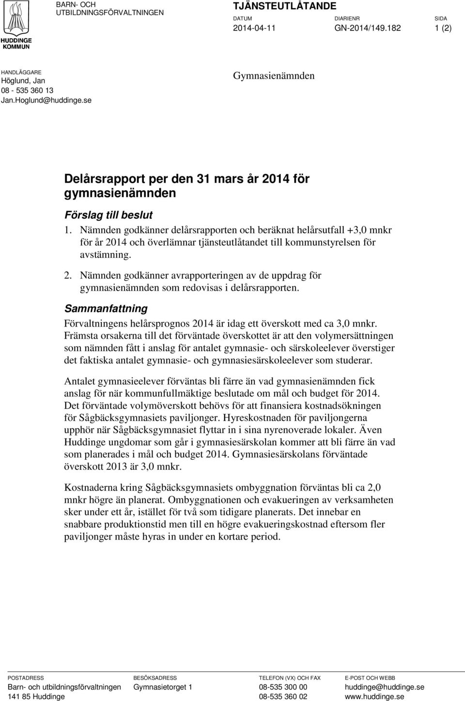 Nämnden godkänner delårsrapporten och beräknat helårsutfall +3,0 mnkr för år 2014 och överlämnar tjänsteutlåtandet till kommunstyrelsen för avstämning. 2. Nämnden godkänner avrapporteringen av de uppdrag för gymnasienämnden som redovisas i delårsrapporten.