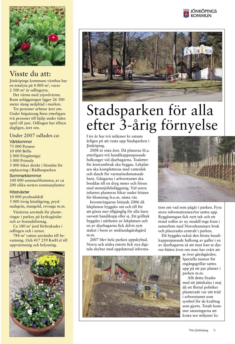 Under 2007 odlades ca: Vårblommor 75 000 Penseer 10 000 Bellis 2 000 Förgätmigej 3 000 Primula 5 000 lökar direkt i blomfat för utplacering i Rådhusparken Sommarblommor 100 000 sommarblommor, av ca