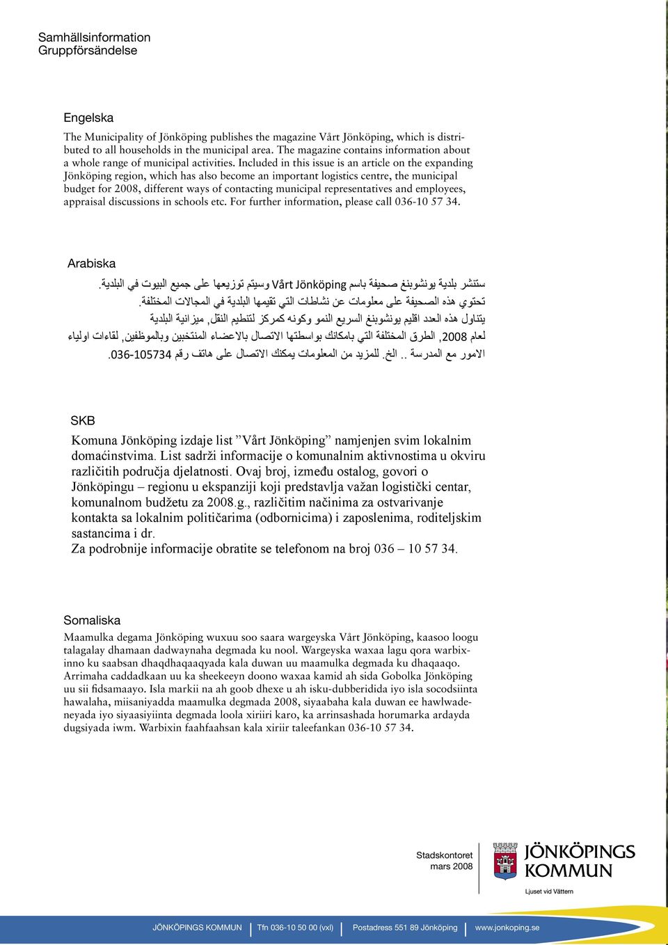 Included in this issue is an article on the expanding Jönköping region, which has also become an important logistics centre, the municipal budget for 2008, different ways of contacting municipal